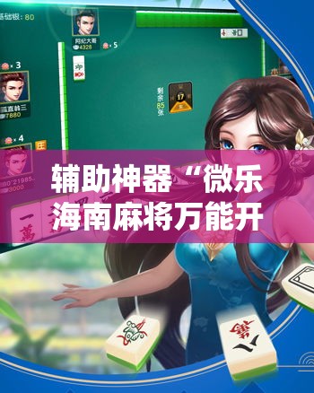 辅助神器“微乐海南麻将万能开挂器免费”详细分享装挂步骤