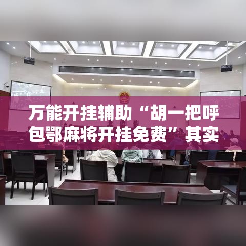 万能开挂辅助“胡一把呼包鄂麻将开挂免费”其实确实有挂
