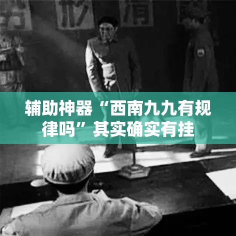 辅助神器“西南九九有规律吗”其实确实有挂