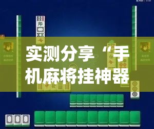 实测分享“手机麻将挂神器2025新款	”(作弊)辅助透视教程