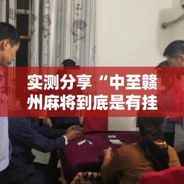 实测分享“中至赣州麻将到底是有挂吗”其实确实有挂