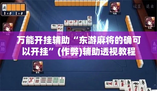 万能开挂辅助“东游麻将的确可以开挂”(作弊)辅助透视教程