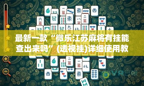 最新一款“微乐江苏麻将有挂能查出来吗	”(透视挂)详细使用教程