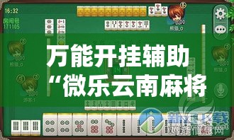 万能开挂辅助“微乐云南麻将开挂神器”详细分享装挂步骤