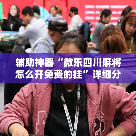 辅助神器“微乐四川麻将怎么开免费的挂”详细分享装挂步骤