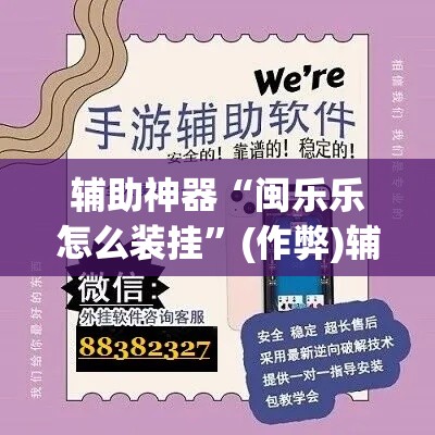 辅助神器“闽乐乐怎么装挂”(作弊)辅助透视教程