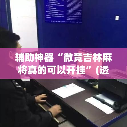 辅助神器“微竞吉林麻将真的可以开挂	”(透视挂)详细使用教程