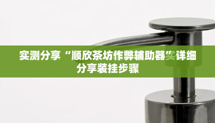 实测分享“顺欣茶坊作弊辅助器”详细分享装挂步骤