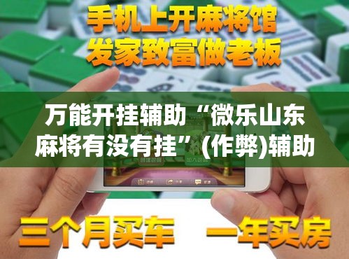 万能开挂辅助“微乐山东麻将有没有挂	”(作弊)辅助透视教程