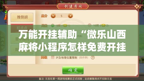 万能开挂辅助“微乐山西麻将小程序怎样免费开挂”(作弊)辅助透视教程