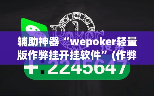 辅助神器“wepoker轻量版作弊挂开挂软件	”(作弊)辅助透视教程