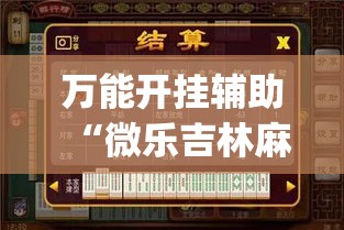 万能开挂辅助“微乐吉林麻将有没有挂”(作弊)辅助透视教程