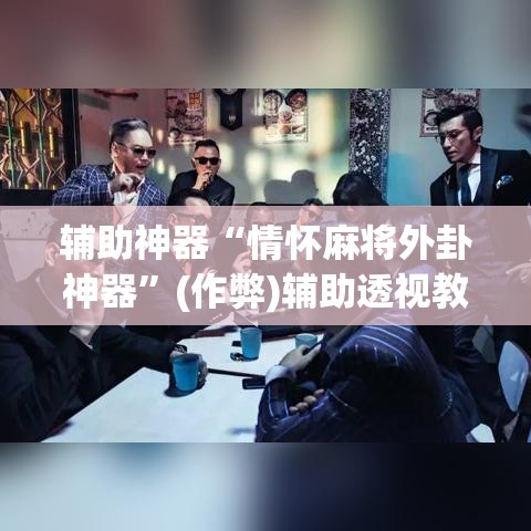 辅助神器“情怀麻将外卦神器”(作弊)辅助透视教程