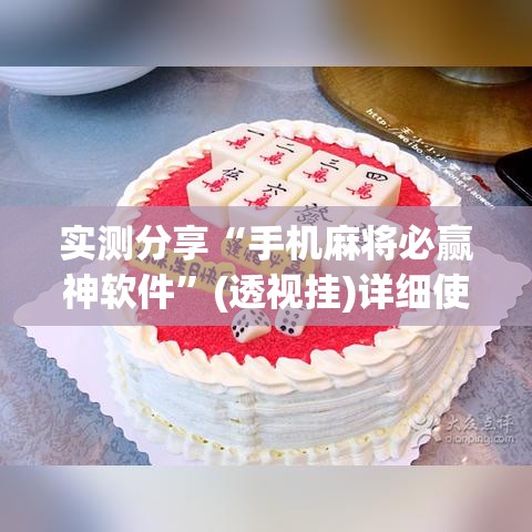实测分享“手机麻将必赢神软件”(透视挂)详细使用教程