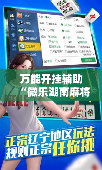 万能开挂辅助“微乐湖南麻将万能开挂器通用版”其实确实有挂