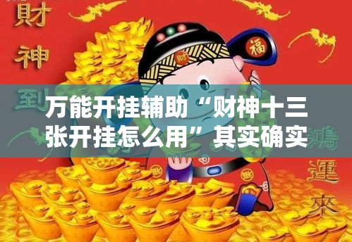 万能开挂辅助“财神十三张开挂怎么用”其实确实有挂