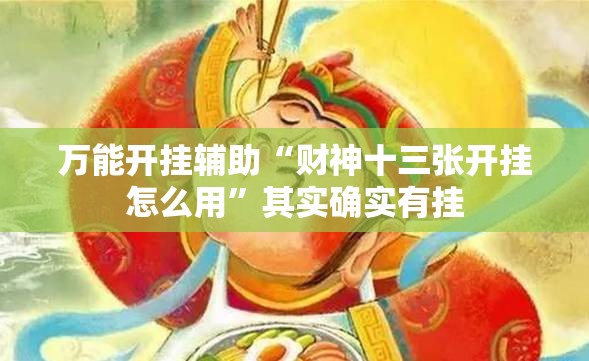 万能开挂辅助“财神十三张开挂怎么用”其实确实有挂