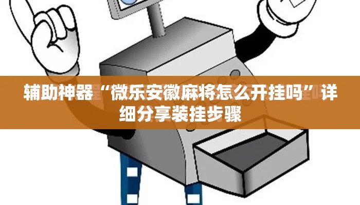 辅助神器“微乐安徽麻将怎么开挂吗”详细分享装挂步骤