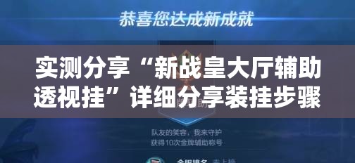 实测分享“新战皇大厅辅助透视挂”详细分享装挂步骤