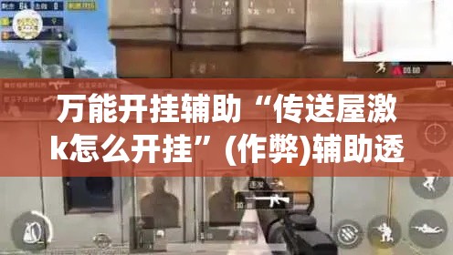 万能开挂辅助“传送屋激k怎么开挂”(作弊)辅助透视教程