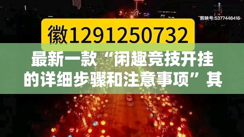 最新一款“闲趣竞技开挂的详细步骤和注意事项”其实确实有挂