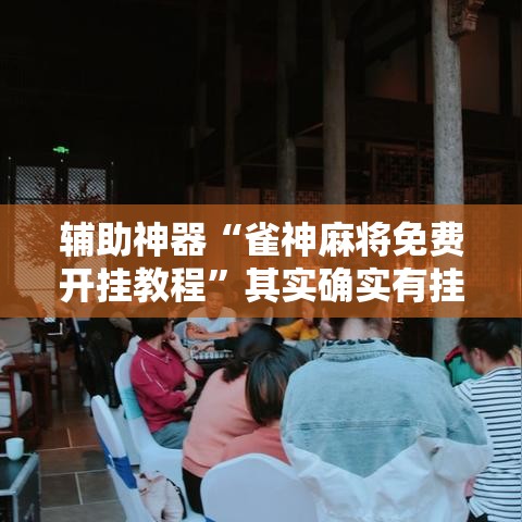 辅助神器“雀神麻将免费开挂教程	”其实确实有挂