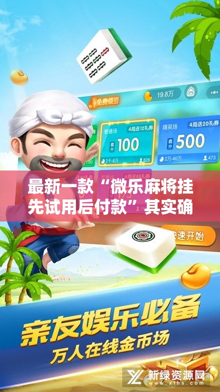 最新一款“微乐麻将挂先试用后付款	”其实确实有挂