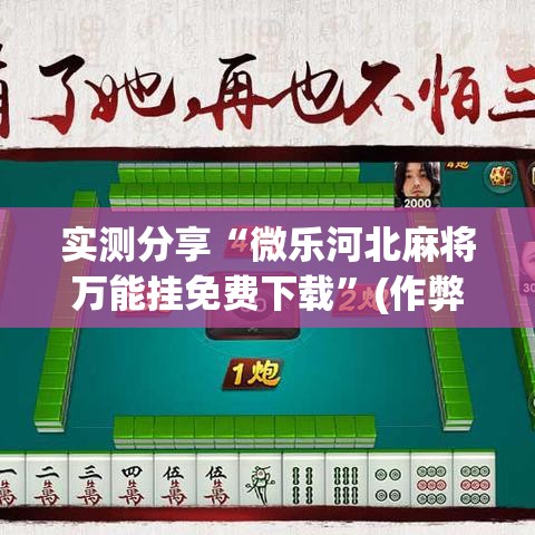 实测分享“微乐河北麻将万能挂免费下载	”(作弊)辅助透视教程