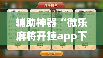 辅助神器“微乐麻将开挂app下载安装	”(透视挂)详细使用教程