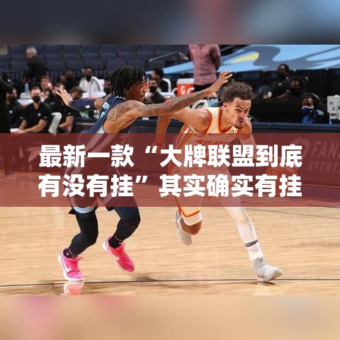 最新一款“大牌联盟到底有没有挂	”其实确实有挂