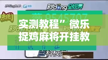 实测教程	”微乐捉鸡麻将开挂教程步骤图”其实确实有挂