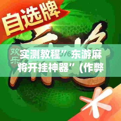 实测教程”东游麻将开挂神器	”(作弊)辅助透视教程
