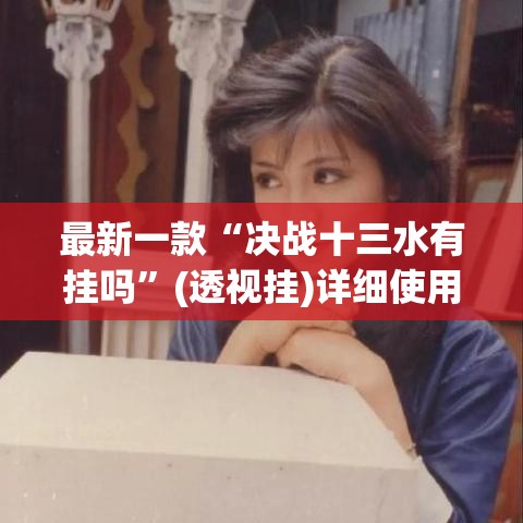 最新一款“决战十三水有挂吗	”(透视挂)详细使用教程
