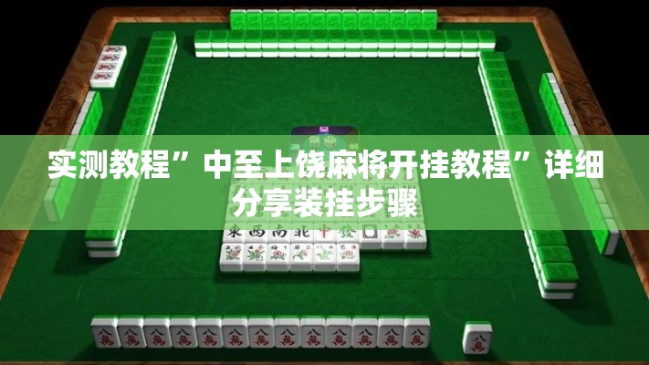 实测教程	”中至上饶麻将开挂教程”详细分享装挂步骤