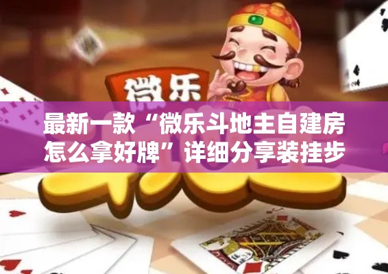 最新一款“微乐斗地主自建房怎么拿好牌	”详细分享装挂步骤
