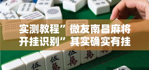 实测教程”微友南昌麻将开挂识别	”其实确实有挂
