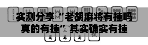 实测分享“老胡麻将有挂吗真的有挂”其实确实有挂