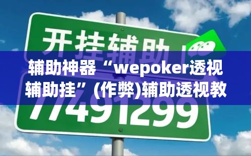 辅助神器“wepoker透视辅助挂”(作弊)辅助透视教程
