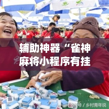 辅助神器“雀神麻将小程序有挂吗	”(透视挂)详细使用教程
