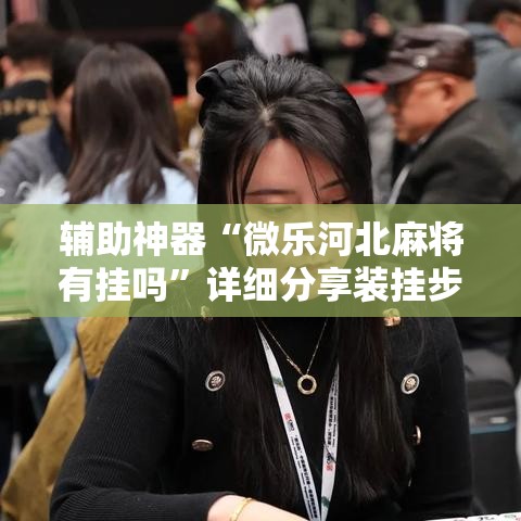 辅助神器“微乐河北麻将有挂吗	”详细分享装挂步骤