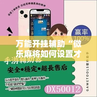 万能开挂辅助“微乐麻将如何设置才能赢”详细分享装挂步骤