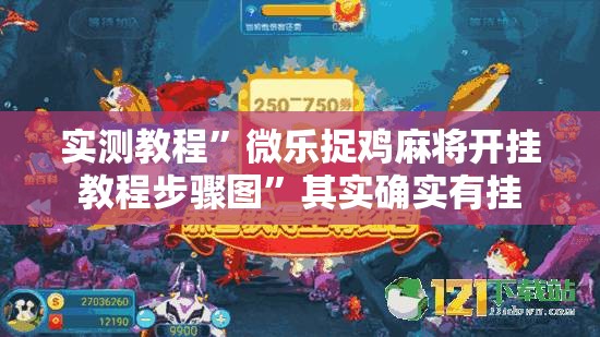 实测教程”微乐捉鸡麻将开挂教程步骤图	”其实确实有挂