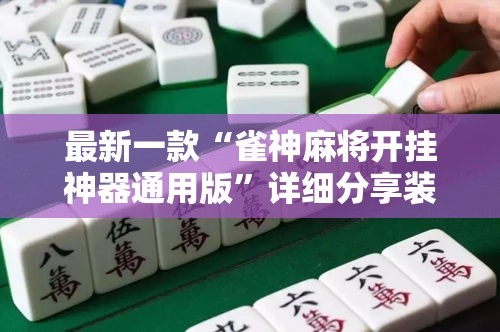 最新一款“雀神麻将开挂神器通用版”详细分享装挂步骤