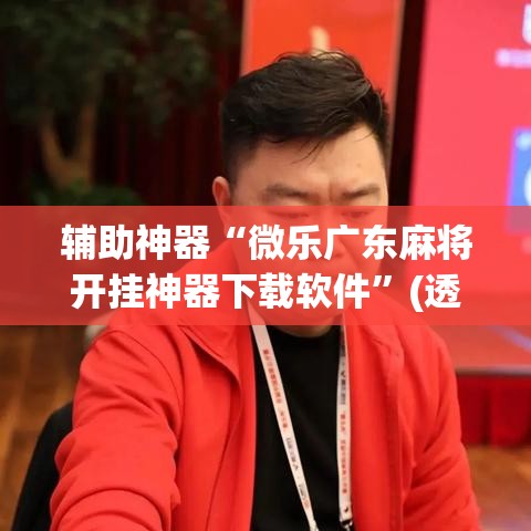 辅助神器“微乐广东麻将开挂神器下载软件	”(透视挂)详细使用教程