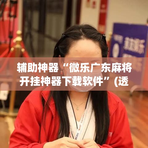辅助神器“微乐广东麻将开挂神器下载软件	”(透视挂)详细使用教程